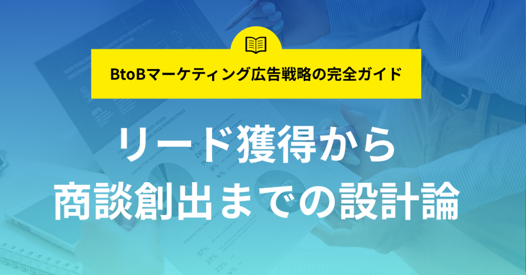 BtoBマーケティング広告戦略の完全ガイド｜リード獲得から商談創出までの設計論